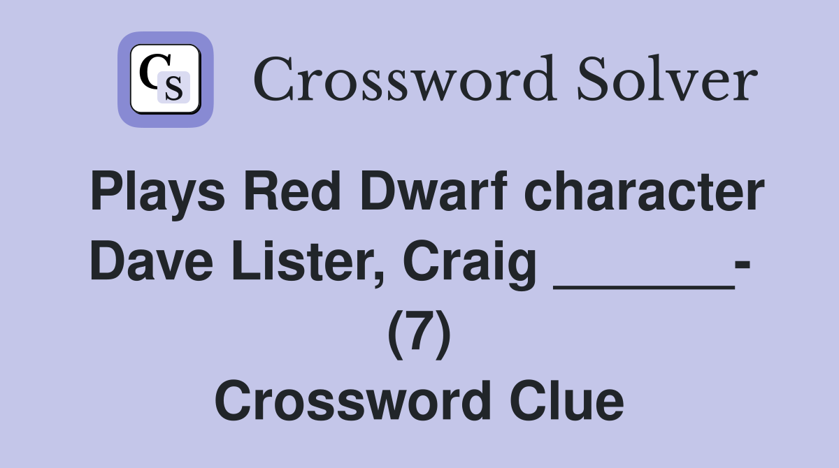 Plays Red Dwarf character Dave Lister, Craig ______ (7) Crossword